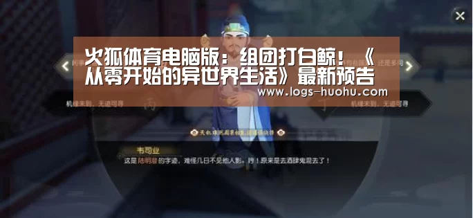 火狐体育电脑版:组团打白鲸!《从零开始的异世界生活》最新预告片(图4) 火狐体育app